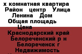 2-х комнатная квартира  › Район ­ центр › Улица ­ Ленина › Дом ­ 87 › Общая площадь ­ 48 › Цена ­ 1 450 000 - Краснодарский край, Белореченский р-н, Белореченск г. Недвижимость » Квартиры продажа   